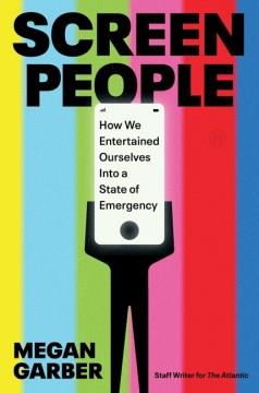 Screen People : How We Entertained Ourselves into a State of Emergency. Cover Image