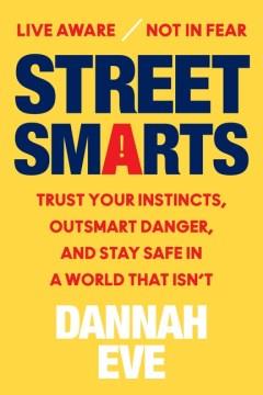 Street Smarts : Trust Your Instincts, Outsmart Danger, and Stay Safe in a World That Isn't. Cover Image