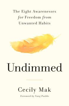 Undimmed : the eight awarenesses for freedom from unwanted habits  Cover Image