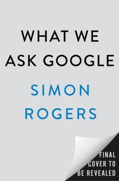 What We Ask Google : A Surprisingly Hopeful History of Humankind. Cover Image