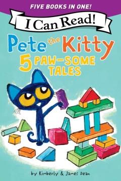 Pete the Kitty: 5 Paw-Some Tales : 5 My First I Can Reads in One! Pete the Kitty and the Unicorn's Missing Colors, Pete the Kitty Goes to the Doctor, Pete the Kitty and the Case of the Hiccups, Pete the Kitty's Outdoor Art Project, Pete the Kitty: Ready, Set, Go-Cart! Cover Image