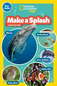 Make a Splash Collection (National Geographic Kids Readers, Pre-Reader) : Five Books in One! Cover Image