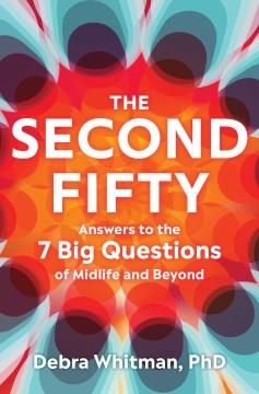 The Second Fifty Answers to the 7 Big Questions of Midlife and Beyond Cover Image