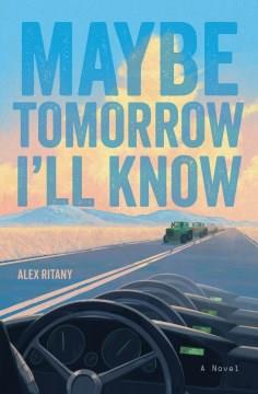 Maybe Tomorrow I'll Know : A Novel. Cover Image