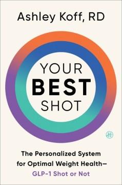 Your best shot : the personalized system for optimal weight health -- GLP-1 shot or not  Cover Image
