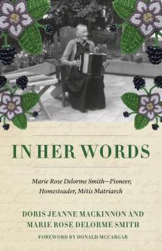 In Her Words The Writings of Marie Rose Delorme Smith, Métis Matriarch  Cover Image