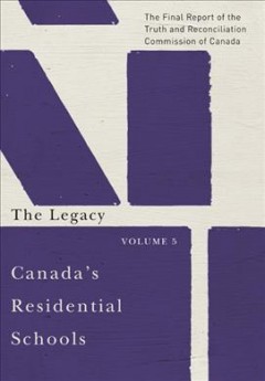 Canada's residential schools : the final report of the Truth and Reconciliation Commission of Canada. Volume 5, The legacy. Cover Image
