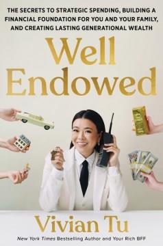 Well Endowed : The Secrets to Strategic Spending, Building a Financial Foundation for You and Your Family, and Creating Lasting Generational Wealth. Cover Image