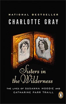 Sisters in the Wilderness The Lives Of Susanna Moodie And Catherine Parr Traill Cover Image