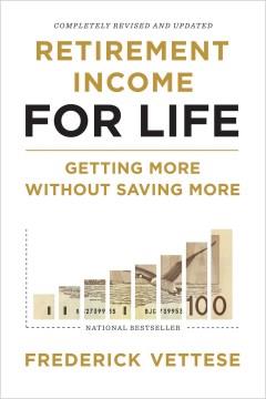 Retirement income for life : getting more without saving more. Cover Image