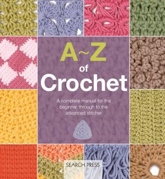 A-Z of Crochet : A complete manual for the beginner through to the advanced stitcher. Cover Image