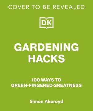 Garden Hacks : 100 Ways to Green-Fingered Greatness. Cover Image