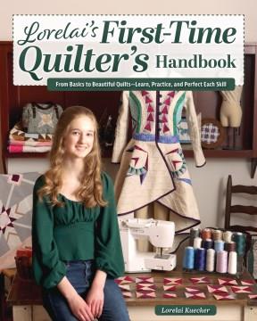 Lorelai's First-Time Quilter's Handbook : From Basics to Beautiful Quilts -Learn, Practice, and Perfect Each Skill. Cover Image