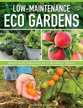 Low-Maintenance Eco Gardens : Small-Scale Solutions for a Healthier Planet. Cover Image