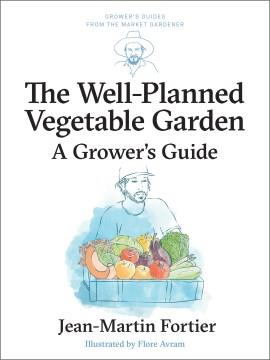 The Well Planned Vegetable Garden : A Grower's Guide  Cover Image