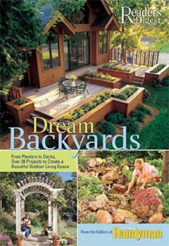 Dream backyards : from planters to decks, over 30 projects to create a beautiful outdoor living space  Cover Image