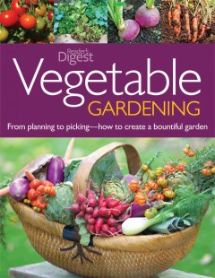 Vegetable gardening : from planting to picking--the complete guide to creating a bountiful garden  Cover Image