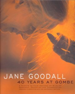 Jane Goodall : 40 years at Gombe : a tribute to four decades of wildlife research, education, and conservation  Cover Image