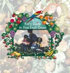 A kid's guide to how fruit grows  Cover Image