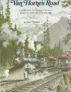 Van Horne's road : an illustrated account of the construction and first years of operation of the Canadian Pacific transcontinental railway  Cover Image