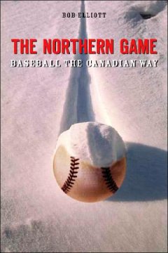 The northern game : baseball the Canadian way  Cover Image