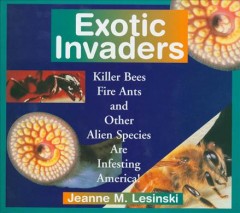 Exotic invaders : killer bees, fire ants, and other alien species are infesting America!  Cover Image