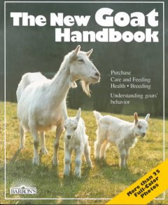 The new goat handbook : housing, care, feeding, sickness, and breeding, with a special chapter on using the milk, meat, and hair  Cover Image