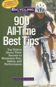 Bicycling magazine's 900 all-time best tips : top riders share their secrets to maximize fun, safety, and performance  Cover Image