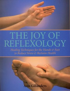 The joy of reflexology : healing techniques for the hands & feet to reduce stress & reclaim health  Cover Image