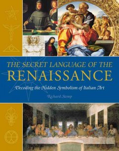 The secret language of the Renaissance : decoding the hidden symbolism of Italian art  Cover Image