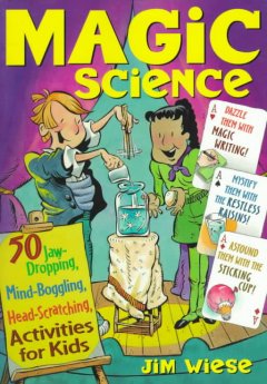 Magic science : 50 jaw-dropping, mind-boggling, head-scratching activities for kids  Cover Image