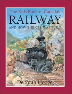 The kids book of Canada's railway and how the CPR was built  Cover Image