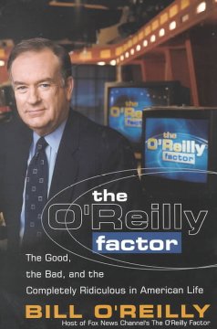 The O'Reilly factor : the good, bad, and completely ridiculous in American life  Cover Image