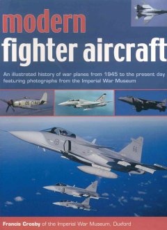 Modern fighter aircraft : an illustrated history of war planes from 1945 to the present day  Cover Image