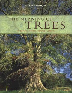 The meaning of trees : botany, history, healing, lore  Cover Image