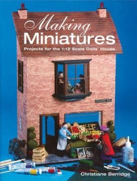 Making miniatures : projects for the 1:12 scale dolls' house  Cover Image