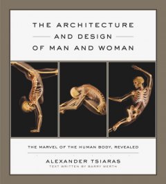The architecture and design of man and woman : the marvel of the human body, revealed  Cover Image