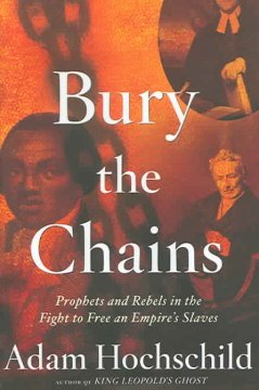 Bury the chains : prophets and rebels in the fight to free an empire's slaves  Cover Image