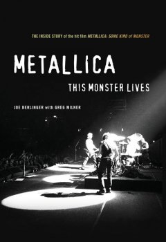 Metallica : this monster lives : the inside story of Some kind of monster  Cover Image
