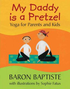 My daddy is a pretzel : yoga for parents and kids  Cover Image