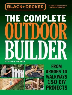 The complete outdoor builder : arbors to walkways : 150 DIY projects  Cover Image