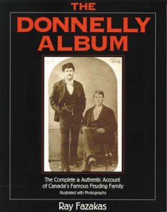 The Donnelly album : the complete & authentic account of Canada's famous feuding family, illustrated with photographs  Cover Image