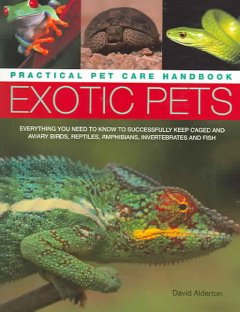 Exotic pets : everything you need to know to successfully keep caged and aviary birds, reptiles, amphibians, invertebrates and fish  Cover Image