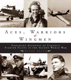 Aces, warriors & wingmen : firsthand accounts of Canada's fighter pilots in the Second World War  Cover Image