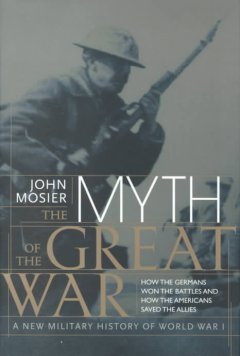 The myth of the Great War : a new military history of World War I  Cover Image