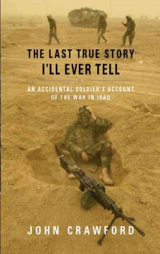The last true story I'll ever tell : an accidental soldier's account of the War in Iraq  Cover Image