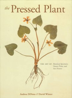 The pressed plant : the art of botanical specimens, nature prints, and sun pictures  Cover Image