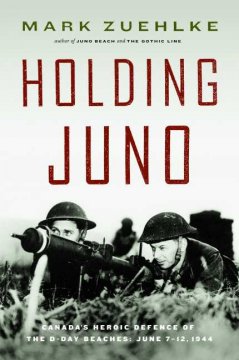 Holding Juno : Canada's heroic defence of the D-Day beaches, June 7-12, 1944  Cover Image