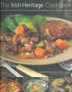 The Irish heritage cookbook : classic dishes from the emerald isle : the history, traditions and ingredients, with over 150 step-by-step recipes  Cover Image