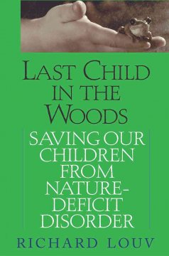 Last child in the woods : saving our children from nature-deficit disorder  Cover Image
